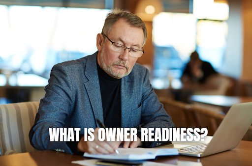 Are You Ready to Exit? Why Owner Readiness Matters More Than You Think